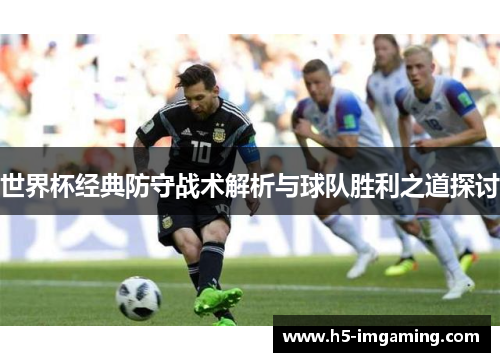 世界杯经典防守战术解析与球队胜利之道探讨