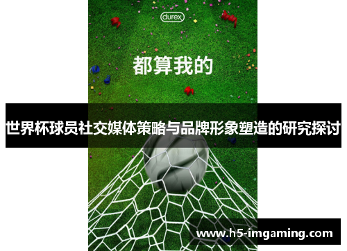 世界杯球员社交媒体策略与品牌形象塑造的研究探讨