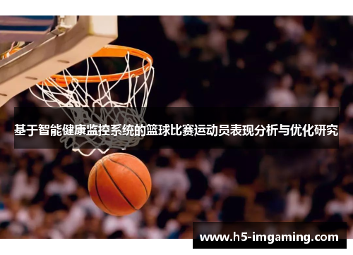基于智能健康监控系统的篮球比赛运动员表现分析与优化研究