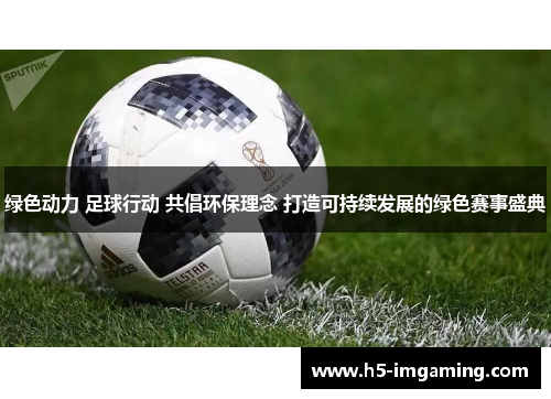 绿色动力 足球行动 共倡环保理念 打造可持续发展的绿色赛事盛典