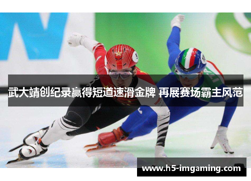 武大靖创纪录赢得短道速滑金牌 再展赛场霸主风范