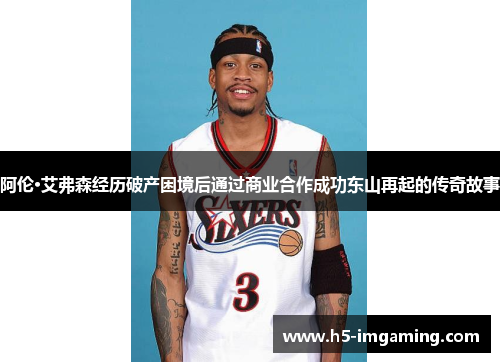 阿伦·艾弗森经历破产困境后通过商业合作成功东山再起的传奇故事