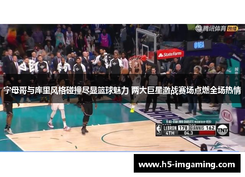 字母哥与库里风格碰撞尽显篮球魅力 两大巨星激战赛场点燃全场热情