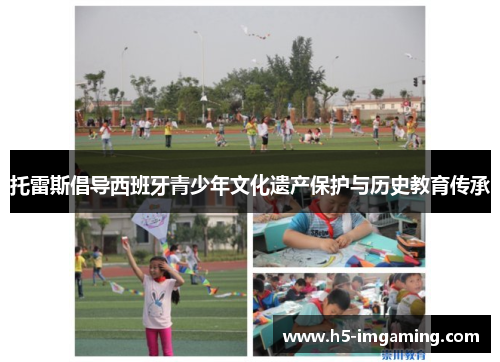 托雷斯倡导西班牙青少年文化遗产保护与历史教育传承