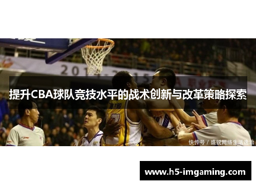 提升CBA球队竞技水平的战术创新与改革策略探索