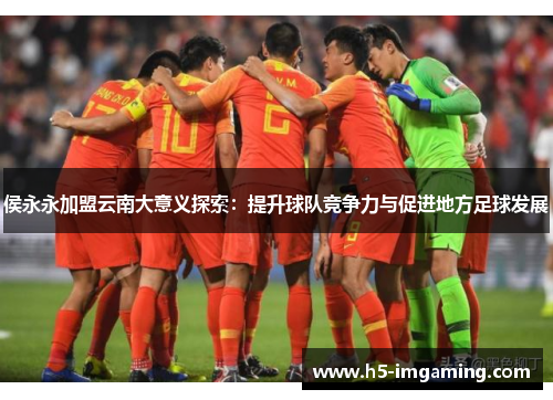 侯永永加盟云南大意义探索：提升球队竞争力与促进地方足球发展