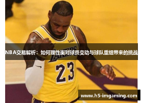 NBA交易解析：如何理性面对球员变动与球队重组带来的挑战