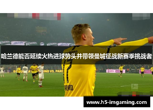 哈兰德能否延续火热进球势头并带领曼城征战新赛季挑战者