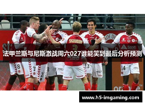 法甲兰斯与尼斯激战周六027谁能笑到最后分析预测