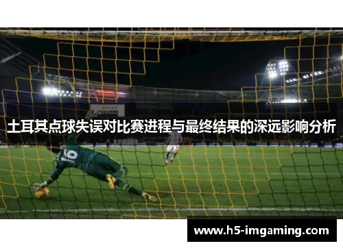 土耳其点球失误对比赛进程与最终结果的深远影响分析