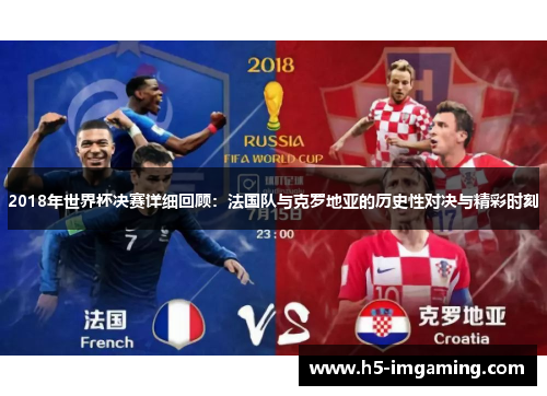 2018年世界杯决赛详细回顾：法国队与克罗地亚的历史性对决与精彩时刻