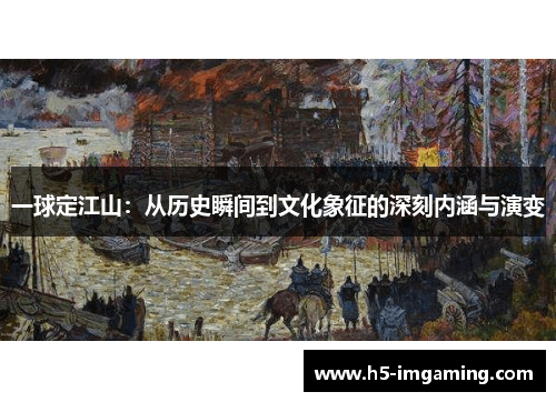 一球定江山：从历史瞬间到文化象征的深刻内涵与演变