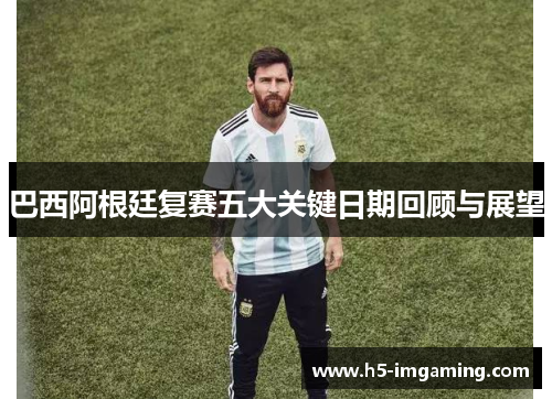 巴西阿根廷复赛五大关键日期回顾与展望